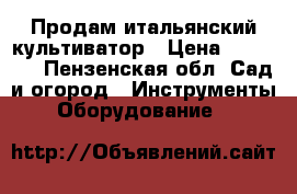 Продам итальянский культиватор › Цена ­ 20 000 - Пензенская обл. Сад и огород » Инструменты. Оборудование   